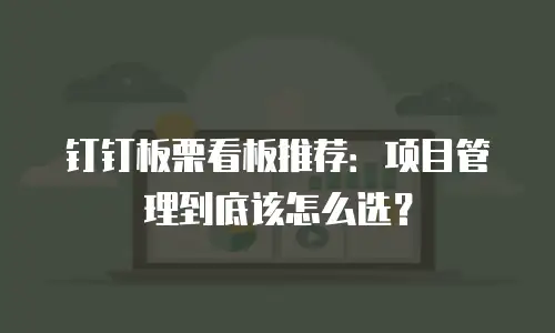 钉钉板栗看板推荐：项目管理到底该怎么选？