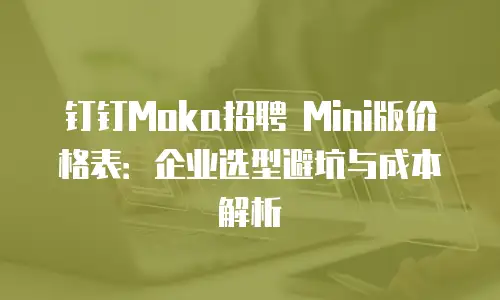 钉钉Moka招聘 Mini版价格表：企业选型避坑与成本解析