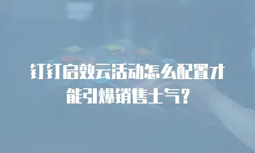 钉钉启效云活动怎么配置才能引爆销售士气？