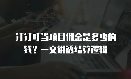 钉钉叮当项目佣金是多少的钱？一文讲透结算逻辑