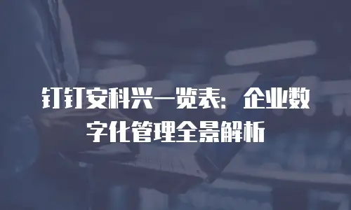 钉钉安科兴一览表：企业数字化管理全景解析