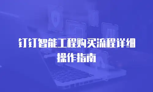 钉钉智能工程购买流程详细操作指南