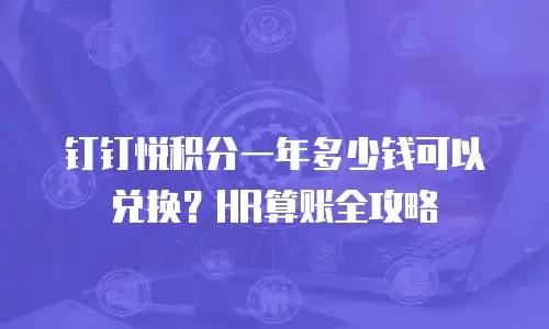 钉钉悦积分一年多少钱可以兑换？HR算账全攻略