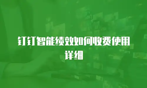 钉钉智能绩效如何收费使用详细