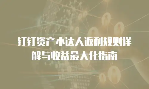 钉钉资产小达人返利规则详解与收益最大化指南