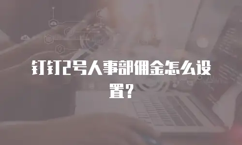 钉钉2号人事部佣金怎么设置？