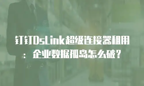 钉钉DsLink超级连接器租用：企业数据孤岛怎么破？