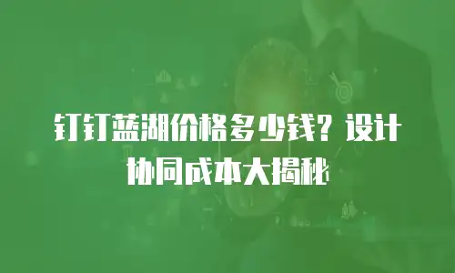 钉钉蓝湖价格多少钱？设计协同成本大揭秘