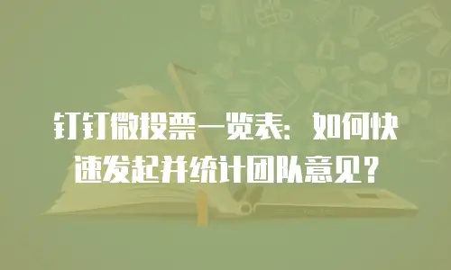 钉钉微投票一览表：如何快速发起并统计团队意见？
