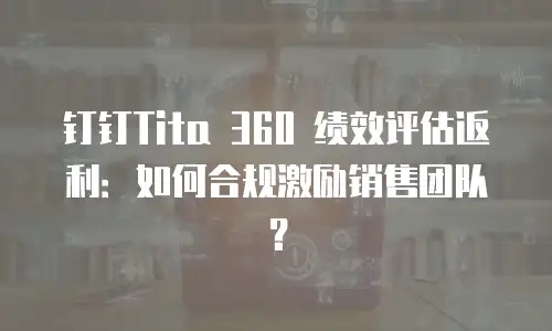 钉钉Tita 360 绩效评估返利：如何合规激励销售团队？