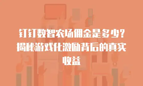 钉钉数智农场佣金是多少？揭秘游戏化激励背后的真实收益