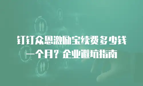 钉钉众恩激励宝续费多少钱一个月？企业避坑指南