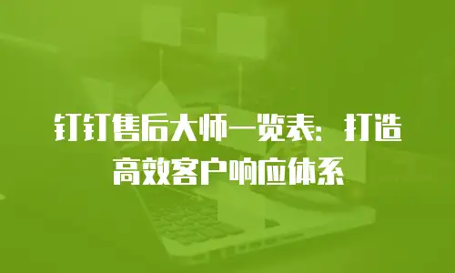 钉钉售后大师一览表：打造高效客户响应体系