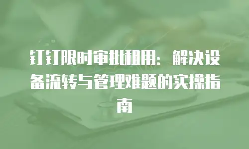 钉钉限时审批租用：解决设备流转与管理难题的实操指南