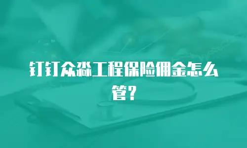 钉钉众淼工程保险佣金怎么管？