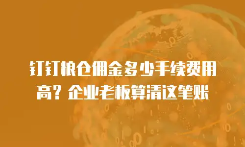 钉钉粮仓佣金多少手续费用高？企业老板算清这笔账