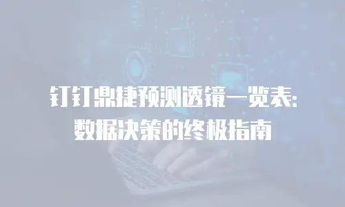 钉钉鼎捷预测透镜一览表：数据决策的终极指南