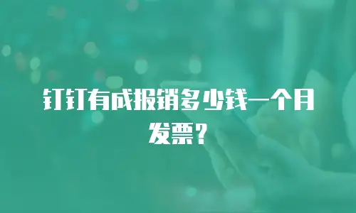 钉钉有成报销多少钱一个月发票？