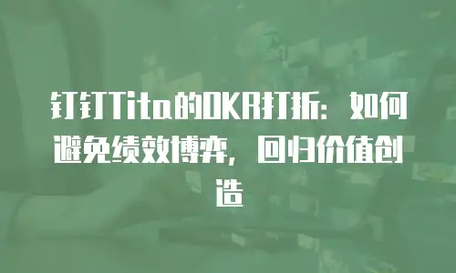 钉钉Tita的OKR打折：如何避免绩效博弈，回归价值创造