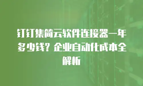 钉钉集简云软件连接器一年多少钱？企业自动化成本全解析