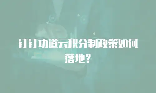 钉钉功道云积分制政策如何落地？