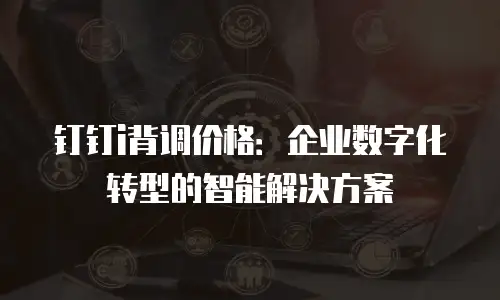 钉钉i背调价格：企业数字化转型的智能解决方案
