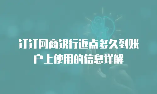 钉钉网商银行返点多久到账户上使用的信息详解