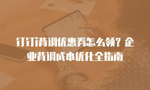钉钉i背调优惠券怎么领？企业背调成本优化全指南