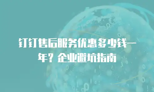 钉钉售后服务优惠多少钱一年？企业避坑指南