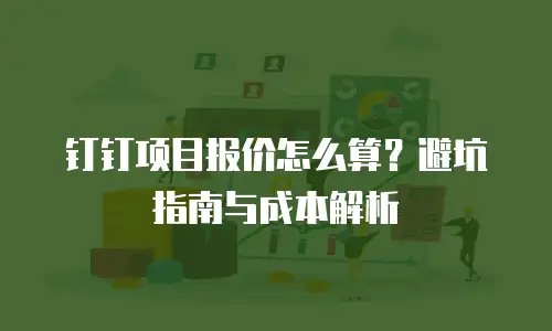 钉钉项目报价怎么算？避坑指南与成本解析