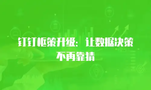 钉钉枢策升级：让数据决策不再靠猜