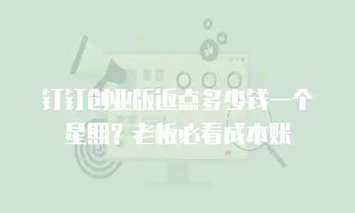 钉钉创业版返点多少钱一个星期？老板必看成本账