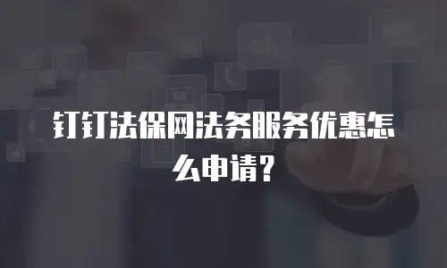 钉钉法保网法务服务优惠怎么申请？