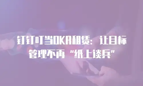 钉钉叮当OKR租赁：让目标管理不再“纸上谈兵”