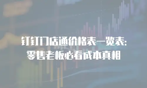 钉钉门店通价格表一览表：零售老板必看成本真相