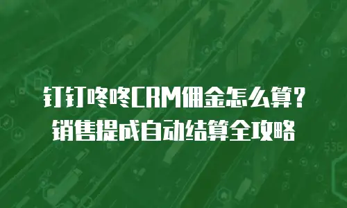 钉钉咚咚CRM佣金怎么算？销售提成自动结算全攻略