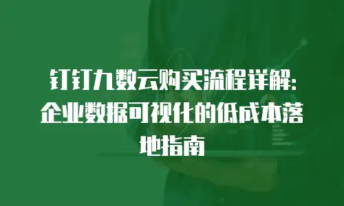钉钉九数云购买流程详解：企业数据可视化的低成本落地指南