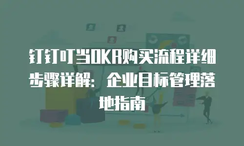 钉钉叮当OKR购买流程详细步骤详解：企业目标管理落地指南