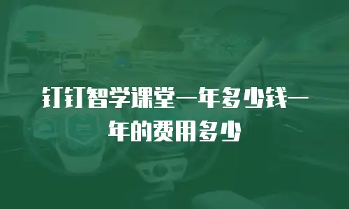 钉钉智学课堂一年多少钱一年的费用多少