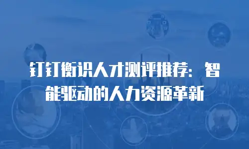 钉钉衡识人才测评推荐：智能驱动的人力资源革新