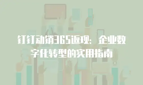 钉钉动销365返现：企业数字化转型的实用指南