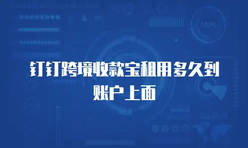 钉钉跨境收款宝租用多久到账户上面