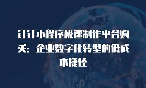 钉钉小程序极速制作平台购买：企业数字化转型的低成本捷径