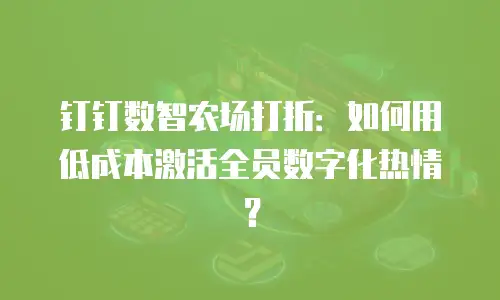 钉钉数智农场打折：如何用低成本激活全员数字化热情？