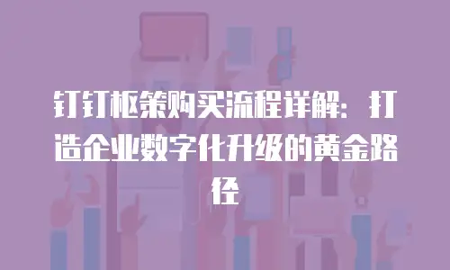 钉钉枢策购买流程详解：打造企业数字化升级的黄金路径