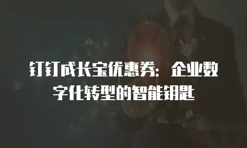 钉钉成长宝优惠券：企业数字化转型的智能钥匙