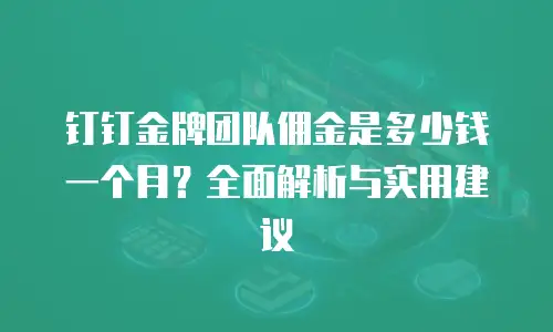 钉钉金牌团队佣金是多少钱一个月？全面解析与实用建议