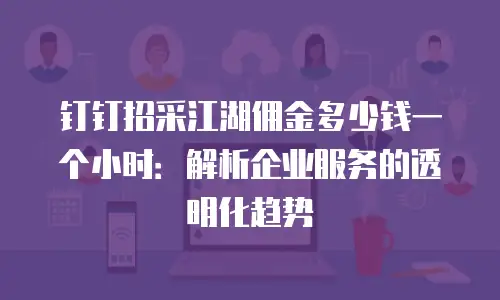 钉钉招采江湖佣金多少钱一个小时：解析企业服务的透明化趋势