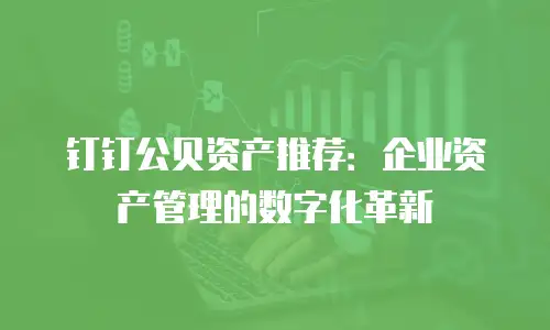 钉钉公贝资产推荐：企业资产管理的数字化革新