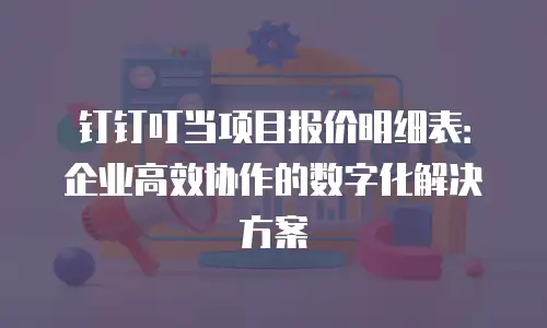 钉钉叮当项目报价明细表：企业高效协作的数字化解决方案